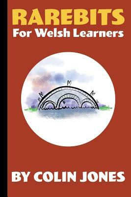 Rarebits for Welsh Learners: A Miscellany for Adults Learning Welsh by Colin Jones