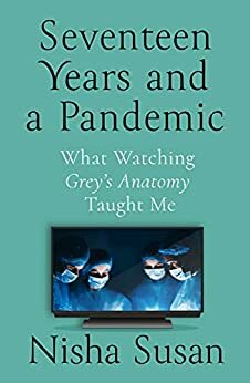 Seventeen Years and a Pandemic: What Watching Grey's Anatomy Taught Me by Nisha Susan