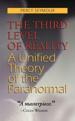 The Third Level of Reality: A Unified Theory of the Paranormal by Percy Seymour