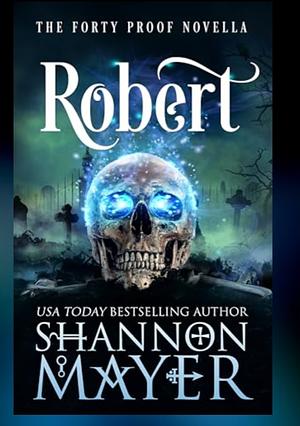 Robert: A Forty Proof Novella by Shannon Mayer