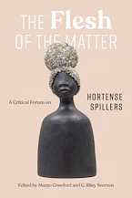 The Flesh of the Matter: A Critical Forum on Hortense Spillers by C Riley Snorton, Margo Natalie Crawford