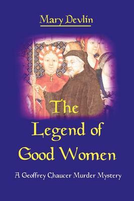 The Legend of Good Women: A Geoffrey Chaucer Murder Mystery by Mary Devlin