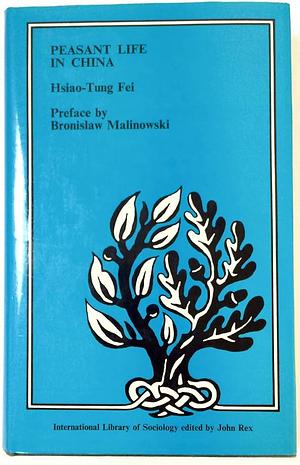 Peasant Life in China: A Field Study of Country Life in the Yangtze Valley by Fei Xiaotong, Fei Xiaotong