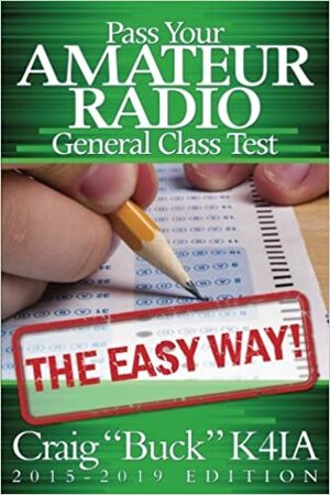 Pass Your Amateur Radio General Class Test - The Easy Way by Craig Buck K4IA