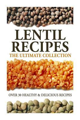 Lentil Recipes: The Ultimate Collection: Over 30 Healthy & Delicious Recipes by Jonathan Doue M. D.