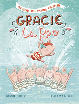 The Marvelous, Amazing, Pig-Tastic Gracie Laroo! by Marsha Qualey, Kristyna Litten