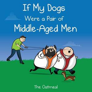 If My Dogs Were a Pair of Middle-Aged Men by Matthew Inman, The Oatmeal