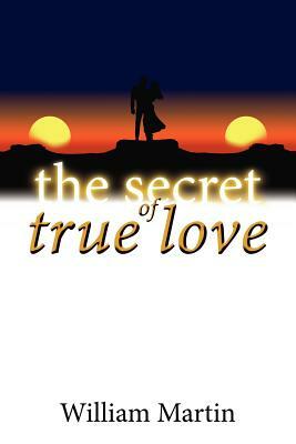 The Secret of True Love by William Martin