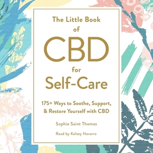 The Little Book of CBD for Self-Care: 175+ Ways to Soothe, Support, & Restore Yourself with CBD by Sophie Saint Thomas