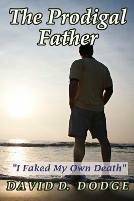 The Prodigal Father: I Faked My Own Death by David D. Dodge