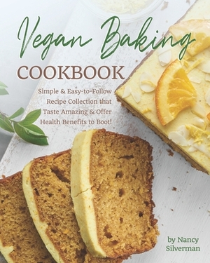 Vegan Baking Cookbook: Simple & Easy-to-Follow Recipe Collection that Taste Amazing & Offer Health Benefits to Boot! by Nancy Silverman
