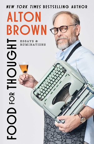 Food for Thought: Essays and Ruminations by Alton Brown