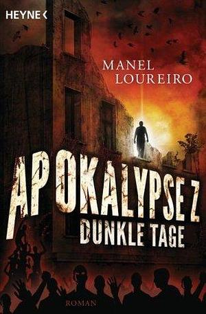 Apokalypse Z - Dunkle Tage: Roman by Manel Loureiro, Manel Loureiro