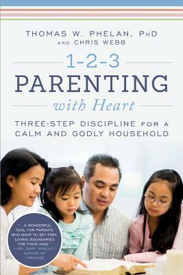 1-2-3 Parenting with Heart: Three-Step Discipline for a Calm and Godly Household by Thomas W. Phelan, Chris Webb