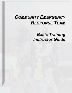 Community Emergency Response Team Basic Training Instructor Guide by Federal Emergency Management Agency, U. S. Department of Homeland Security