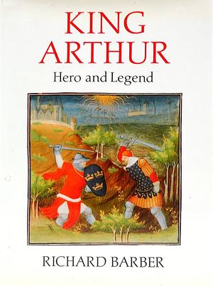 King Arthur: Hero and Legend by Richard W. Barber