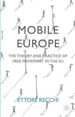 Mobile Europe: The Theory and Practice of Free Movement in the Eu by Ettore Recchi