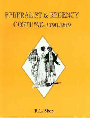 Federalist & Regency Costume, 1790 1819 by Robert L. Shep