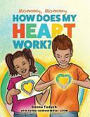 Mommy, Mommy How Does My Heart Work? by Andrew Miller