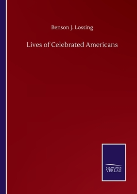 Lives of Celebrated Americans by Benson J. Lossing