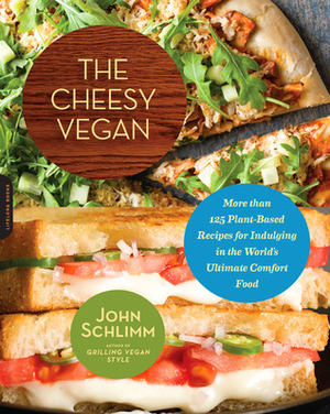 The Cheesy Vegan: More Than 125 Plant-Based Recipes for Indulging in the World's Ultimate Comfort Food by John Schlimm