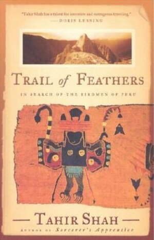 Trail of Feathers: In Search of the Birdmen of Peru by Tahir Shah