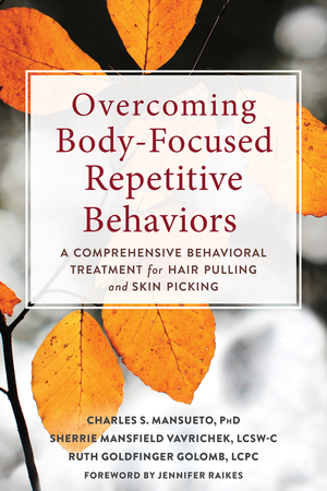 Overcoming Body-Focused Repetitive Behaviors: A Comprehensive Behavioral Treatment for Hair Pulling and Skin Picking by Charles S. Mansueto, Sherrie Mansfield Vavrichek, Ruth Golomb