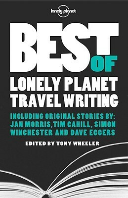 Best of Lonely Planet Travel Writing by Tony Wheeler, Lonely Planet