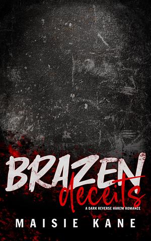 Brazen Deceits: A Dark Reverse Harem Romance by Maisie Kane, Maisie Kane