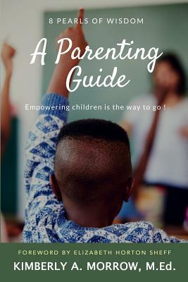 8 Pearls of Wisdom: A Parenting Guide: Empowering Children is the Way to Go! by Kimberly Morrow