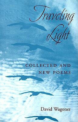 Traveling Light: Collected and New Poems by David Wagoner
