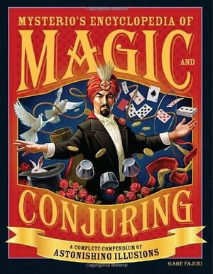 Mysterio's Encyclopedia of Magic and Conjuring: A Complete Compendium of Astonishing Illusions by Gabe Fajuri