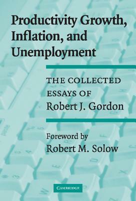 Productivity Growth, Inflation, and Unemployment by Robert J. Gordon