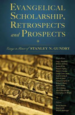 Evangelical Scholarship, Retrospects and Prospects: Essays in Honor of Stanley N. Gundry by The Zondervan Corporation