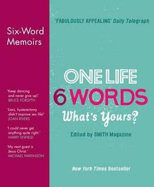 One life. 6 words, what's yours? : six-word memoirs from Smith magazine by Rachel Fershleiser