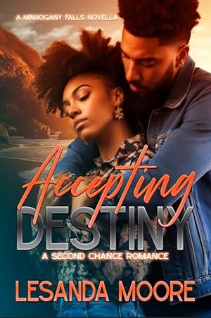 ACCEPTING DESTINY: A SECOND CHANCE ROMANCE by Lesanda Moore