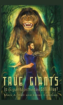 True Giants: Is Gigantopithecus Still Alive? by Loren Coleman, Mark a. Hall