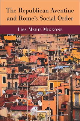 The Republican Aventine and Rome's Social Order by Lisa Marie Mignone