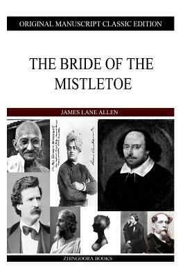 The Bride Of The Mistletoe by James Lane Allen