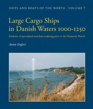 Large Cargo Ships in Danish Waters 1000-1250: Evidence of Specialised Merchant Seafaring Prior to the Hanseatic Period by Anton Englert