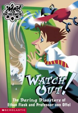 Watch Out!: The Daring Disasters of Ethan Flask and Professor Von Offel by Anne Capeci, Kathy Burkett