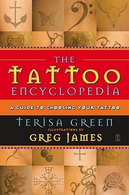 The Tattoo Encyclopedia: A Guide to Choosing Your Tattoo by Greg James, Terisa Green