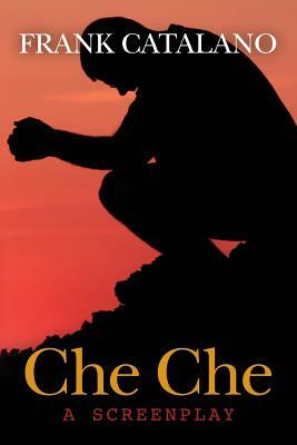 Che Che: a screenplay by Frank Catalano