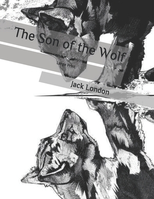 The Son of the Wolf: Large Print by Jack London