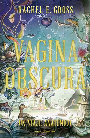 Vagina Obscura: Un viaje anatómico by Rachel E. Gross, Rachel E. Gross