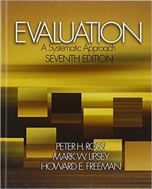 Evaluation: A Systematic Approach [7th Edition] by Peter H. Rossi, Howard E. Freeman, Mark W. Lipsey