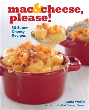 MacCheese, Please!: 50 Super Cheesy Recipes by Laura Werlin