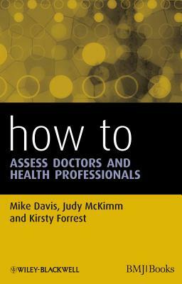 How to Assess Doctors and Health Professionals by Mike Davis, Judy McKimm, Kirsty Forrest