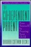 The Co-Dependent Parent: Free Yourself by Freeing Your Child by Barbara Becnel