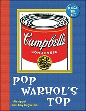 Touch the Art: Pop Warhol's Top by Amy Guglielmo, Julie Appel